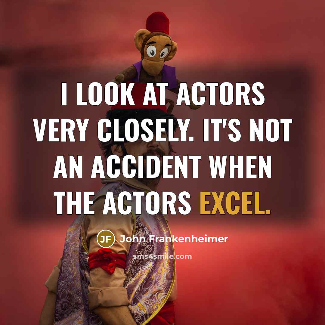 “I look at actors very closely. It's not an accident…” quote by John Frankenheimer