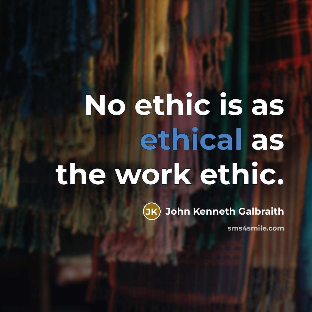 “No ethic is as ethical as the work ethic.…” quote by John Kenneth Galbraith
