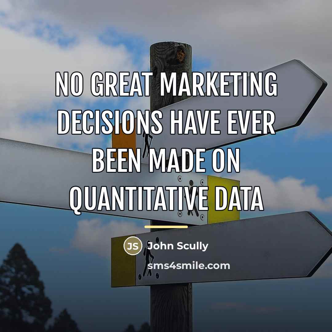 “No great marketing decisions have ever been made on quantitative…” quote by Anonymous
