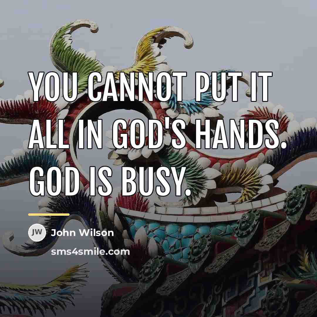 “You cannot put it all in God's hands. God is…” quote by John Wilson