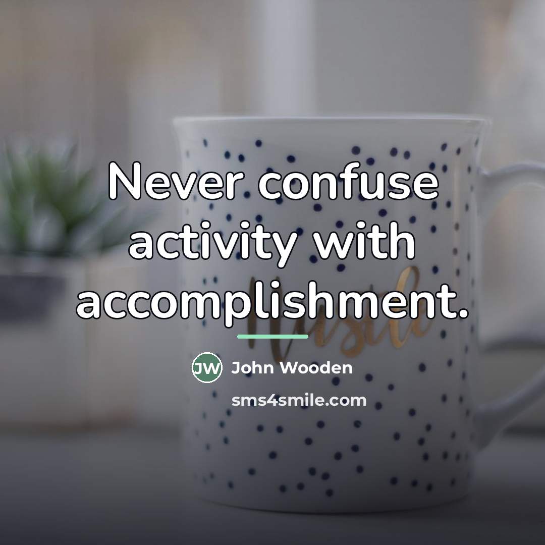 “Never confuse activity with accomplishment.…” quote by John Wooden