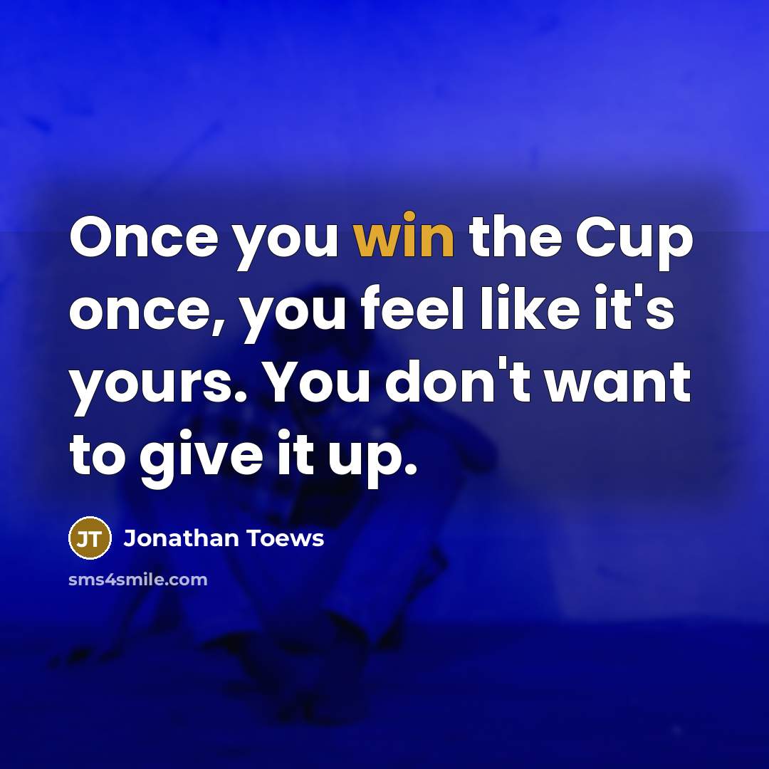 “Once you win the Cup once, you feel like it's…” quote by Jonathan Toews