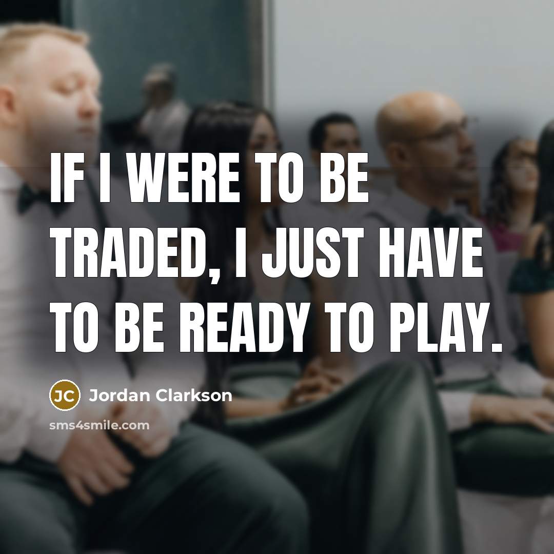 “If I were to be traded, I just have to…” quote by Jordan Clarkson