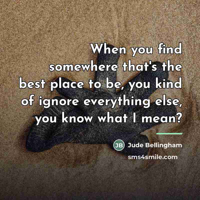 “When you find somewhere that's the best place to be,…” quote by Jude Bellingham