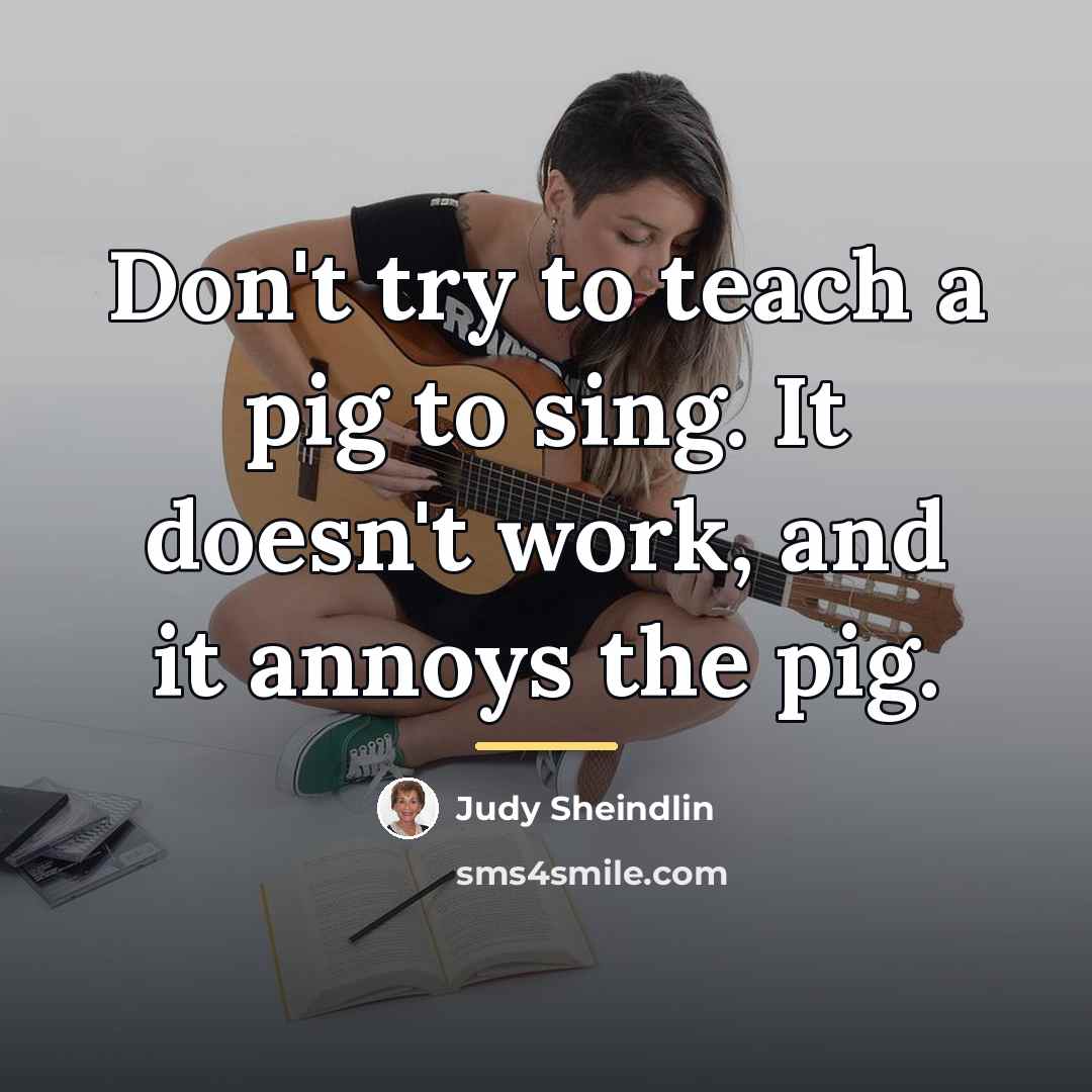 “Don't try to teach a pig to sing. It doesn't…” quote by Judy Sheindlin