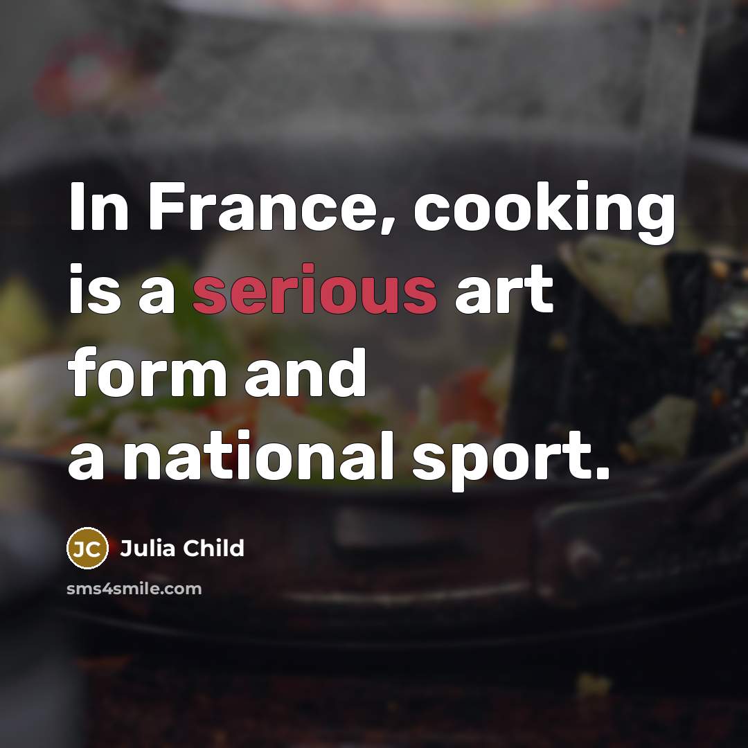 “In France, cooking is a serious art form and a…” quote by Julia Child
