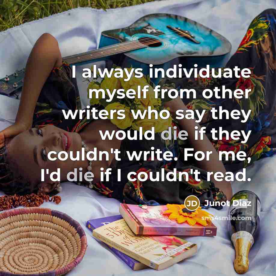 “I always individuate myself from other writers who say they…” quote by Junot Diaz