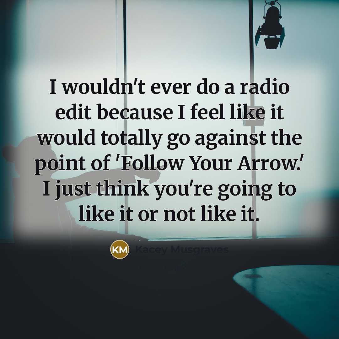 “I wouldn't ever do a radio edit because I feel…” quote by Kacey Musgraves