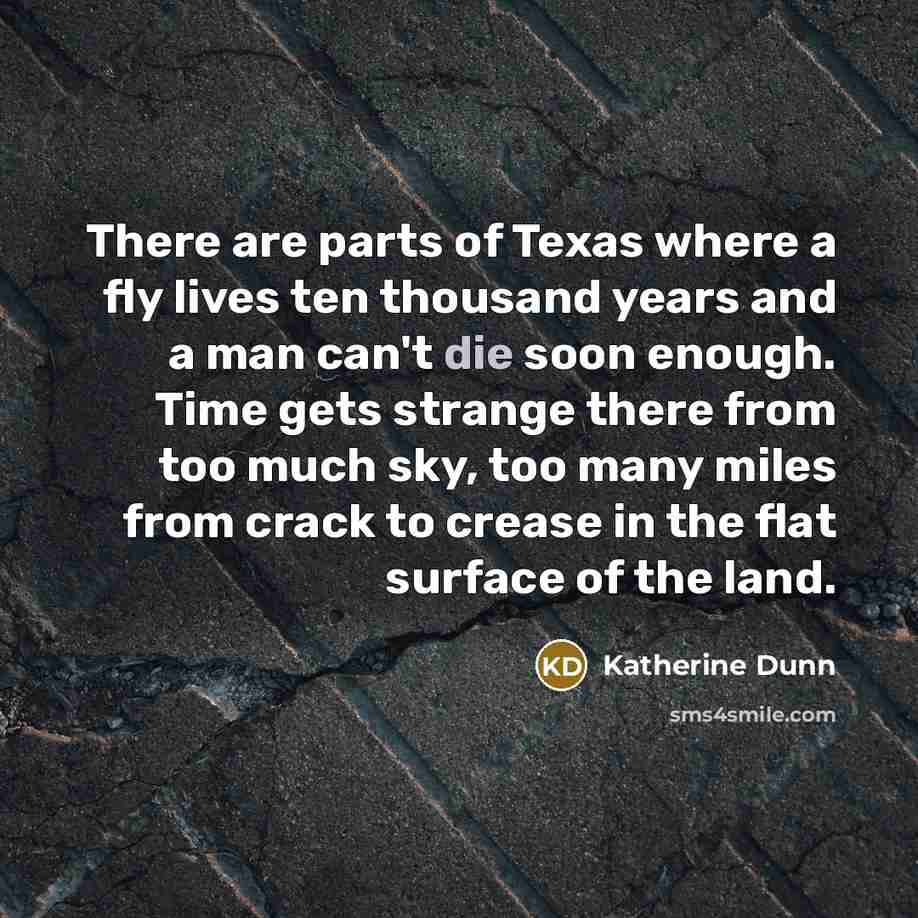 “There are parts of Texas where a fly lives ten…” quote by Katherine Dunn