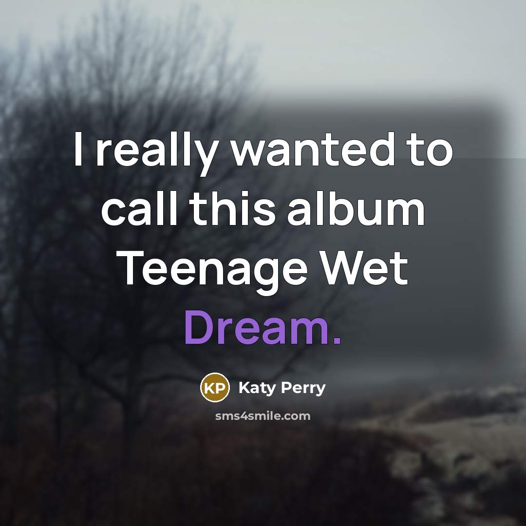 “I really wanted to call this album Teenage Wet Dream.…” quote by Katy Perry