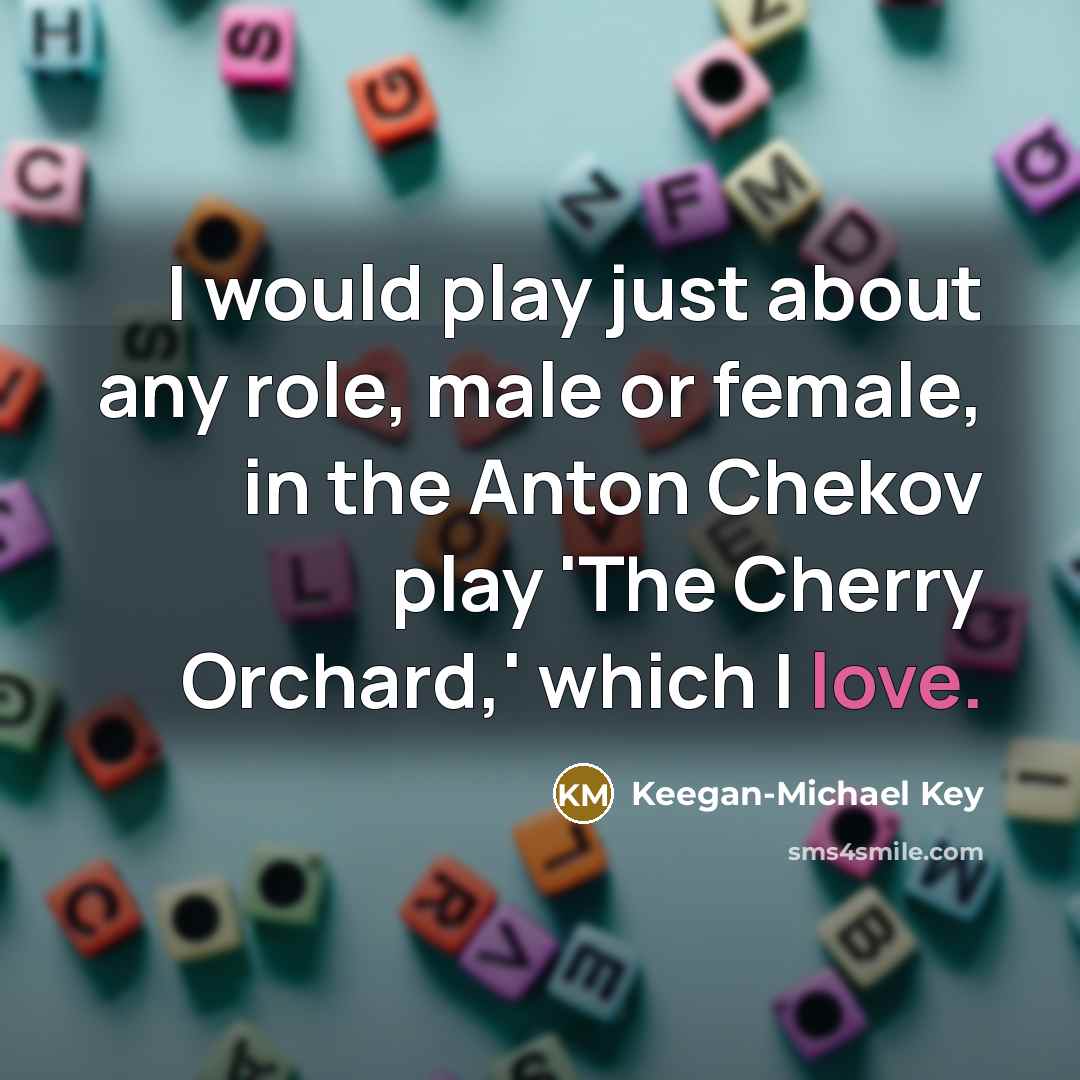 “I would play just about any role, male or female,…” quote by Keegan-Michael Key