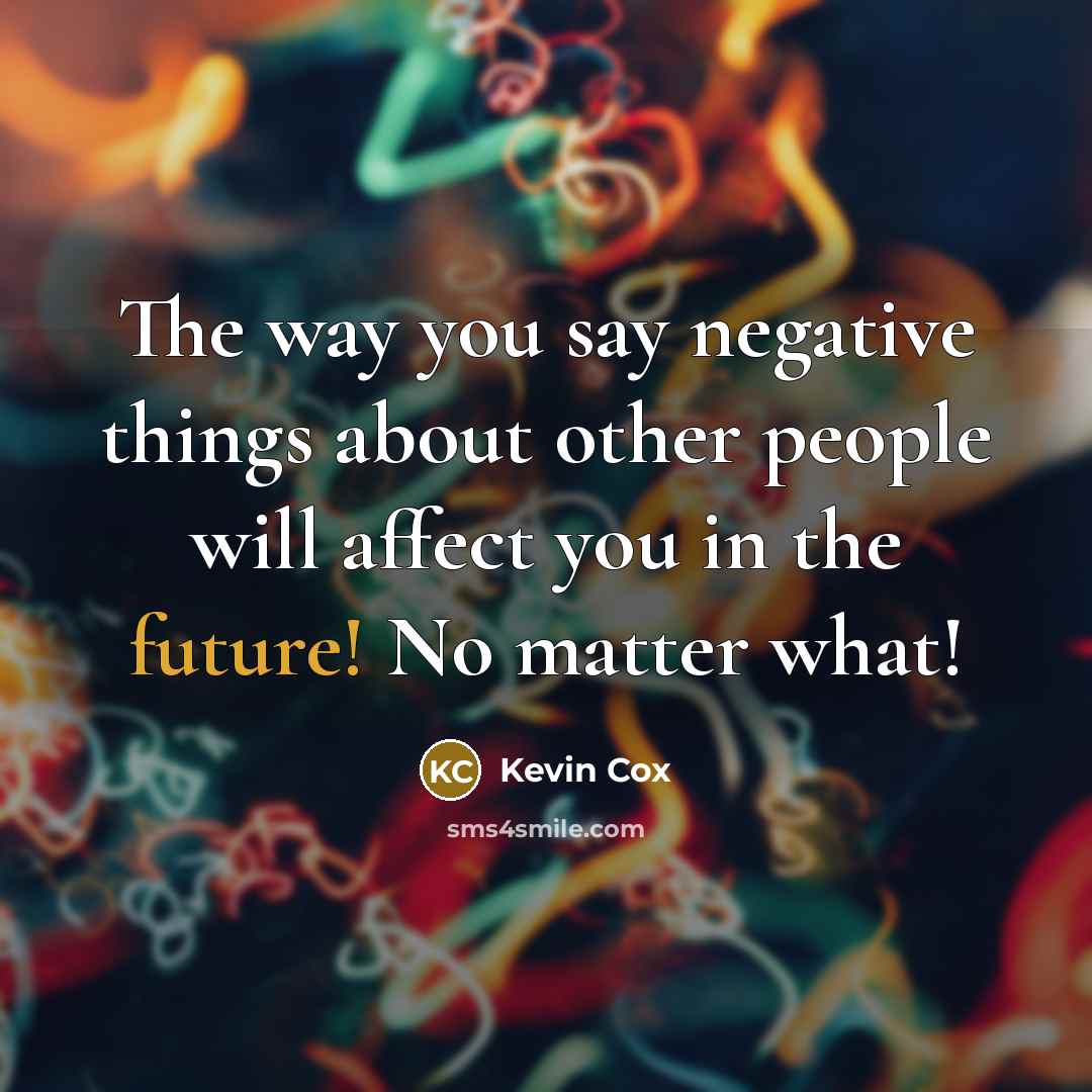 “The way you say negative things about other people will…” quote by Kevin Cox