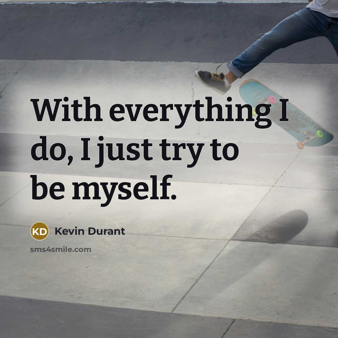 “With everything I do, I just try to be myself.” quote by Kevin Durant