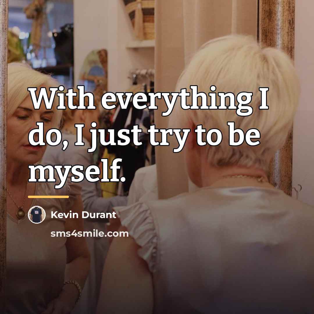 “With everything I do, I just try to be myself.…” quote by Kevin Durant