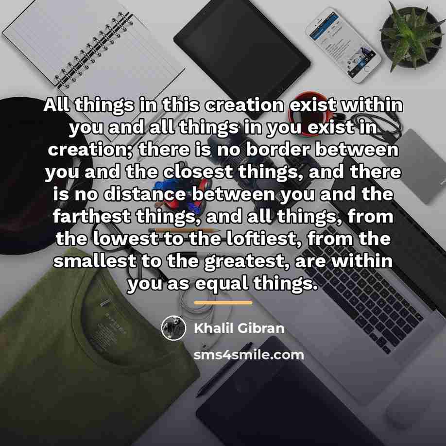 “All things in this creation exist within you and all…” quote by Khalil Gibran