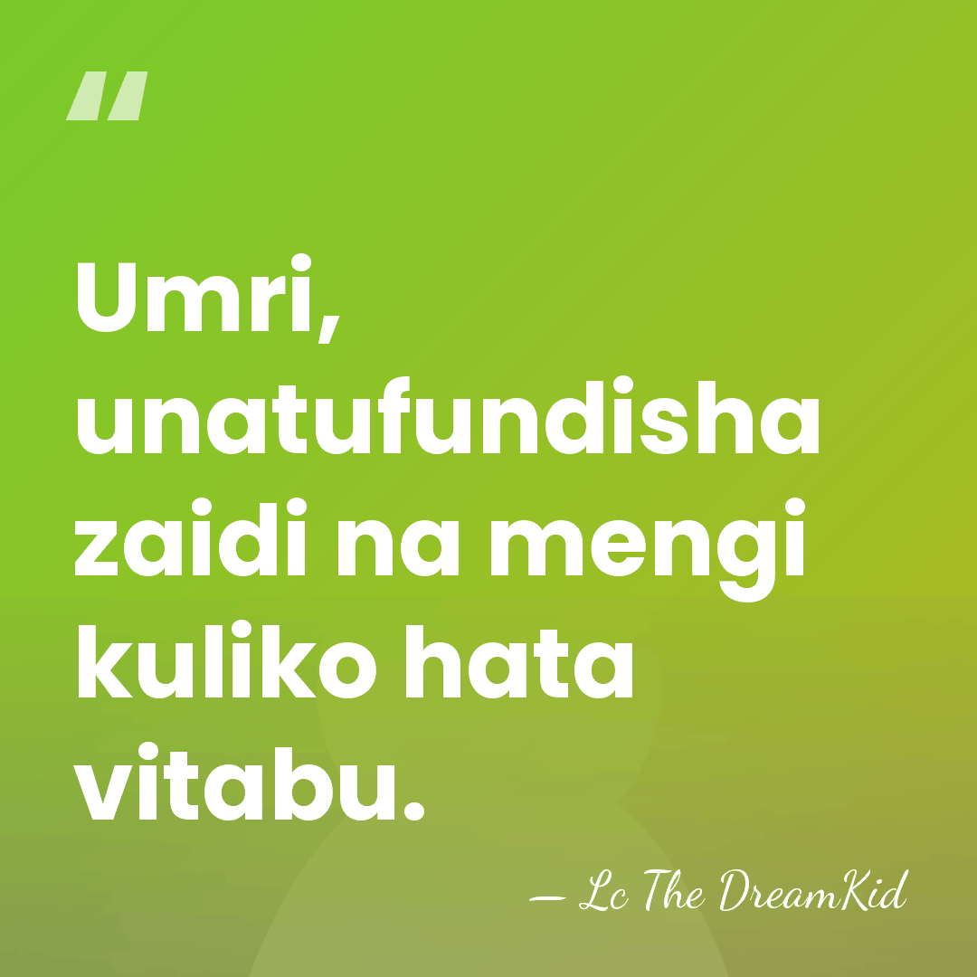 Umri, unatufundisha zaidi na mengi kuliko hata vitabu. - Lc The DreamKid