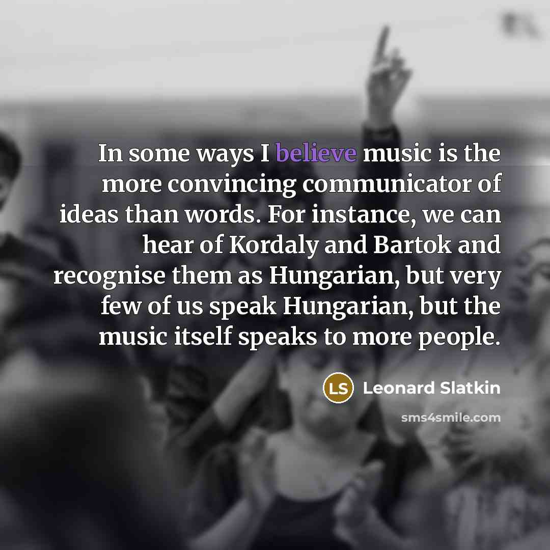 “In some ways I believe music is the more convincing…” quote by Leonard Slatkin