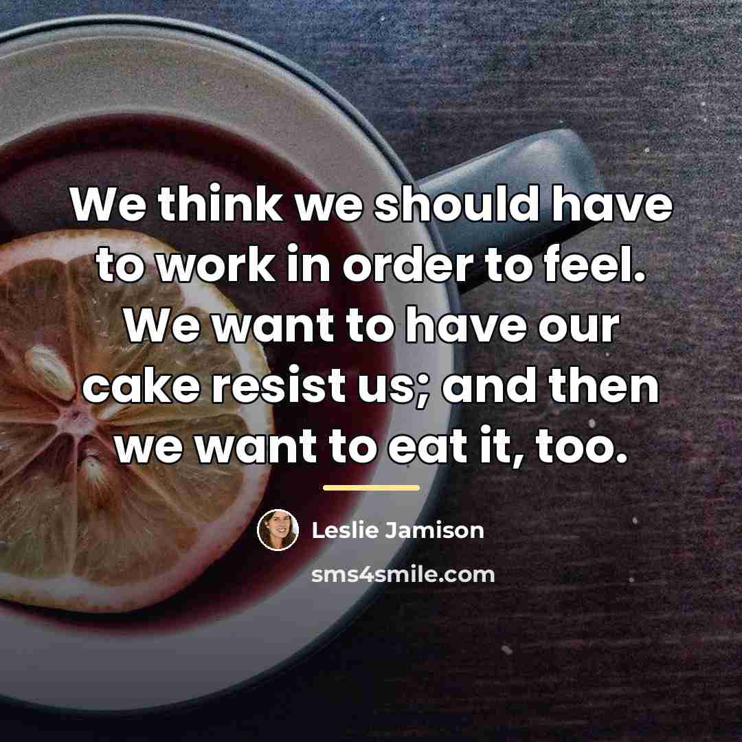 “We think we should have to work in order to…” quote by Leslie Jamison