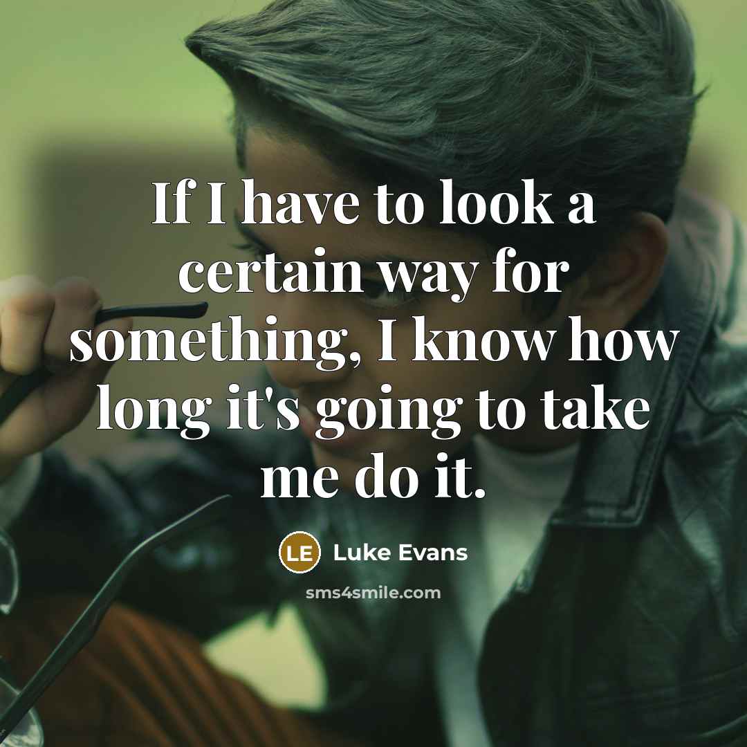 “If I have to look a certain way for something,…” quote by Luke Evans