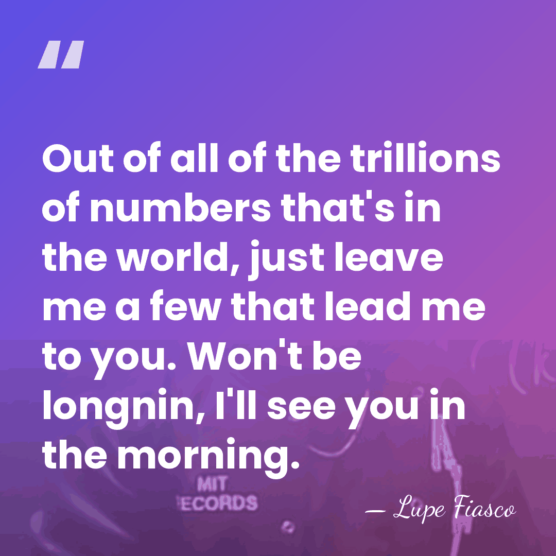 Out of all of the trillions of numbers that's in the world,&hellip; - Lupe Fiasco