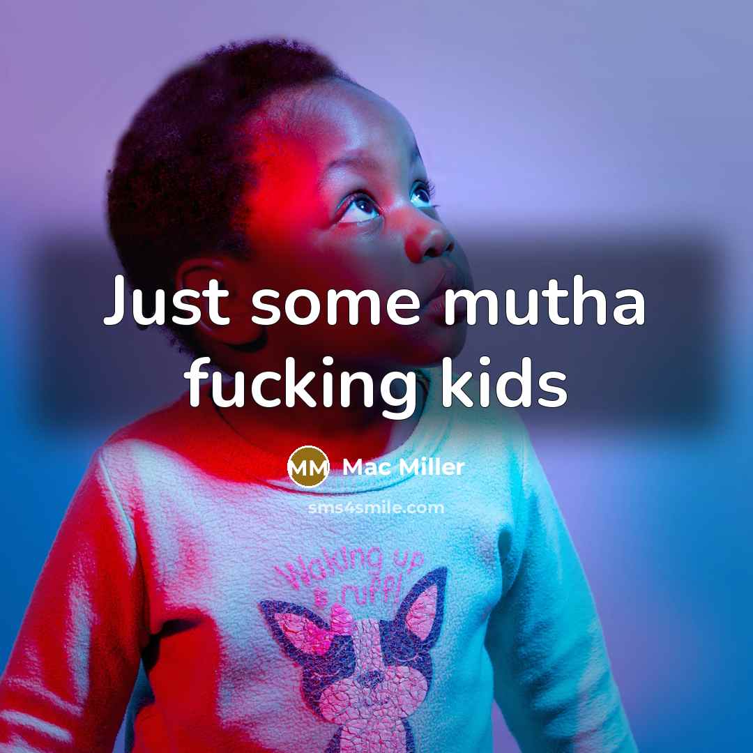 “Just some mutha fucking kids” quote by Mac Miller