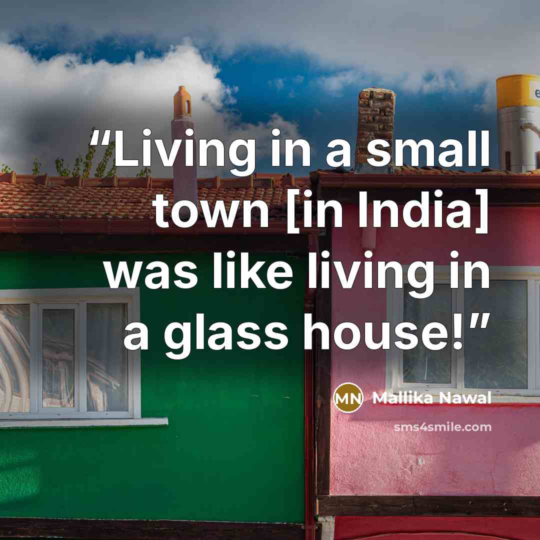 “Living in a small town [in India] was like living in a glass house!” quote by Mallika Nawal