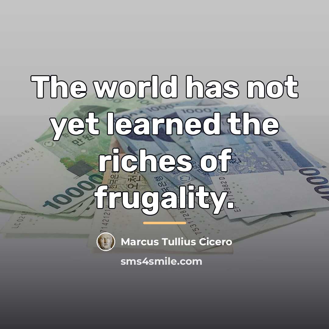 “The world has not yet learned the riches of frugality.…” quote by Marcus Tullius Cicero