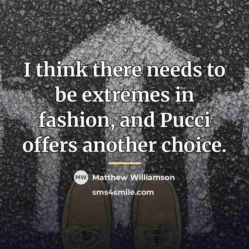 “I think there needs to be extremes in fashion, and…” quote by Matthew Williamson