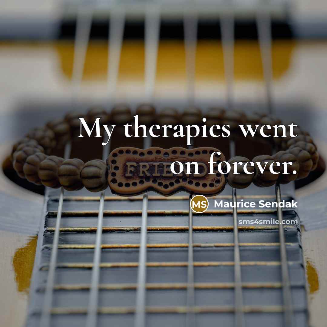 “My therapies went on forever.…” quote by Maurice Sendak
