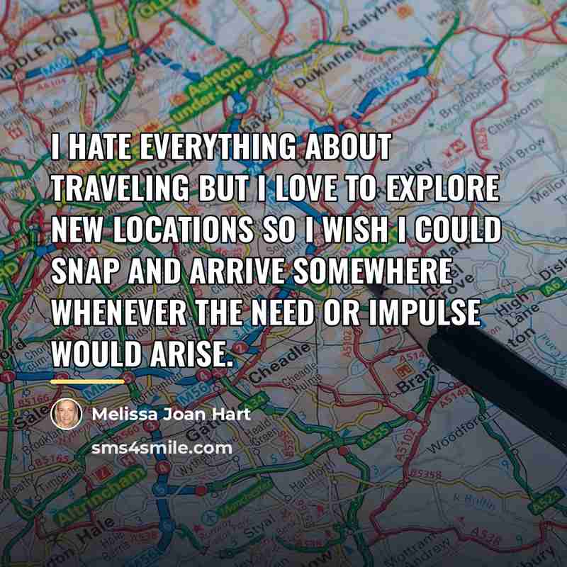 “I hate everything about traveling but I love to explore…” quote by Melissa Joan Hart