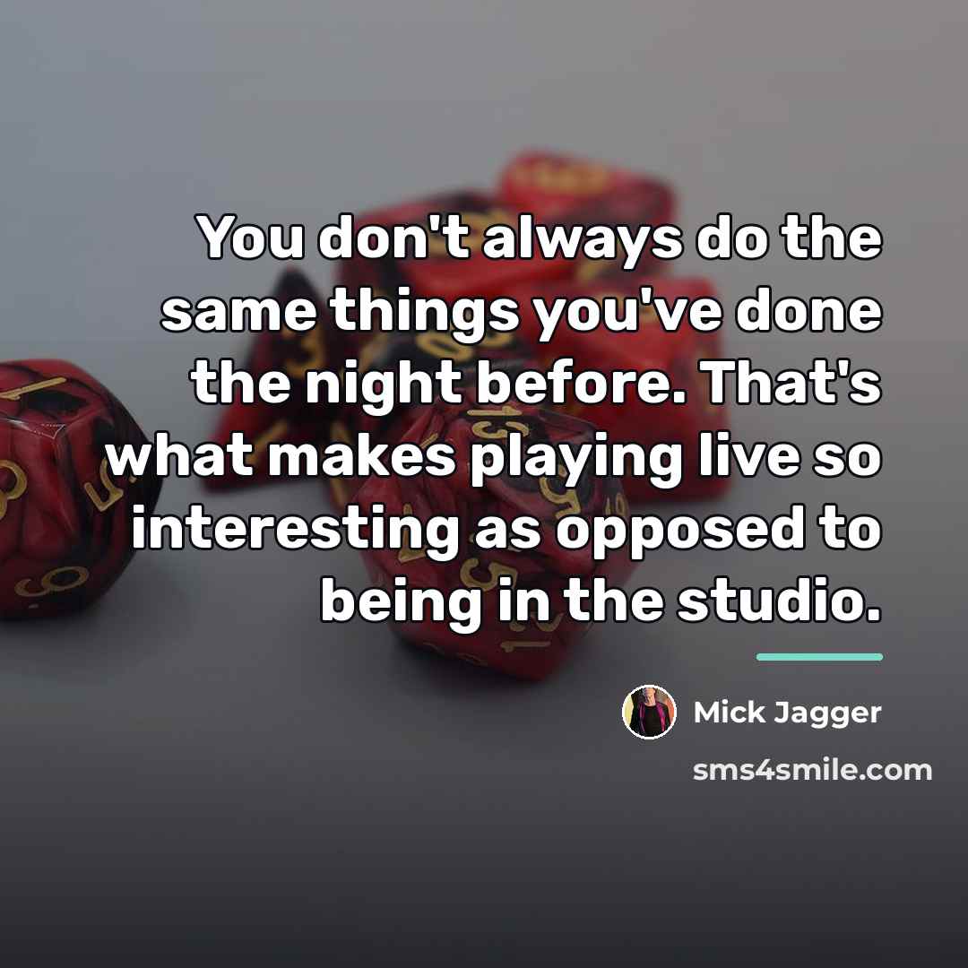 “You don't always do the same things you've done the…” quote by Mick Jagger