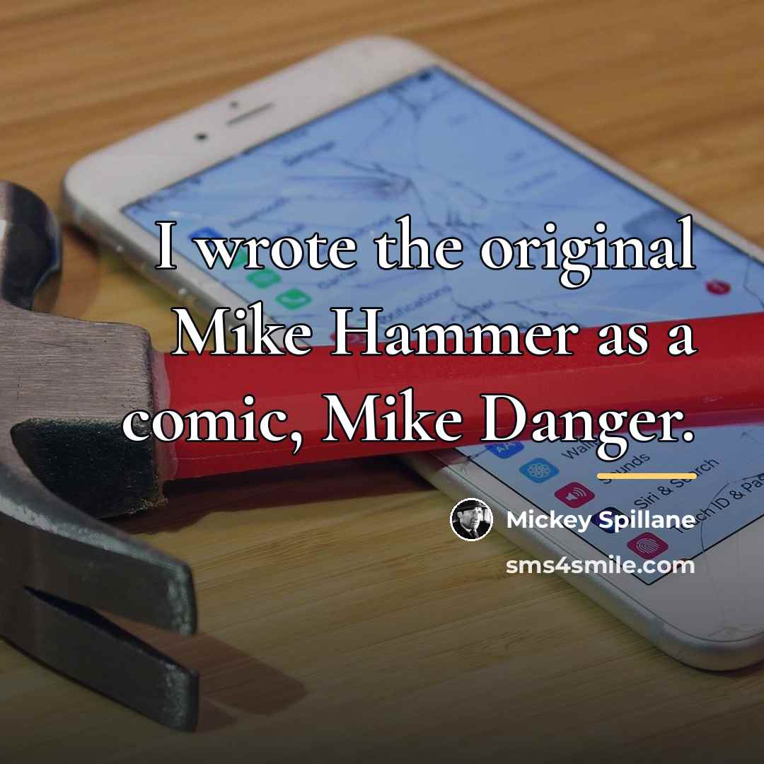 “I wrote the original Mike Hammer as a comic, Mike…” quote by Mickey Spillane