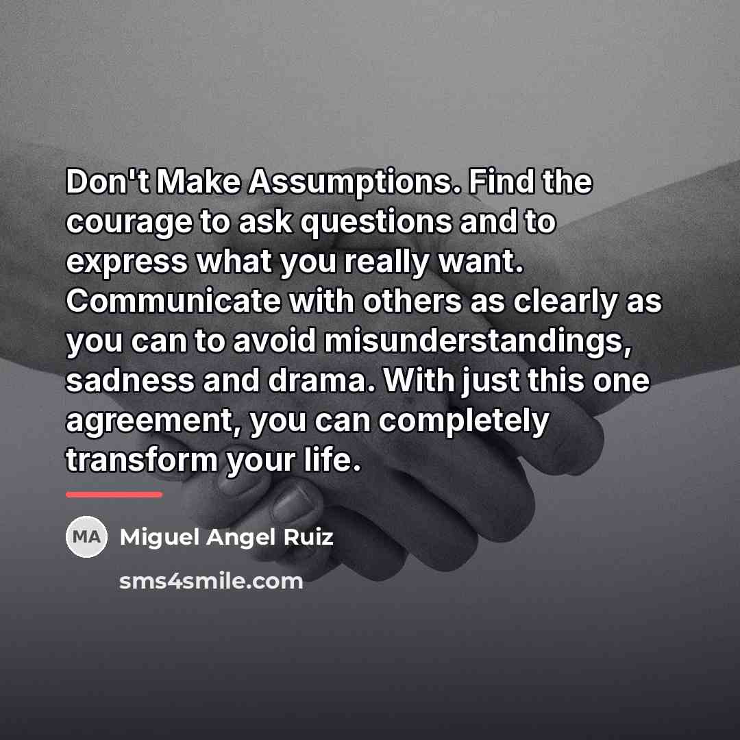 “Don't Make Assumptions. Find the courage to ask questions and…” quote by Miguel Angel Ruiz