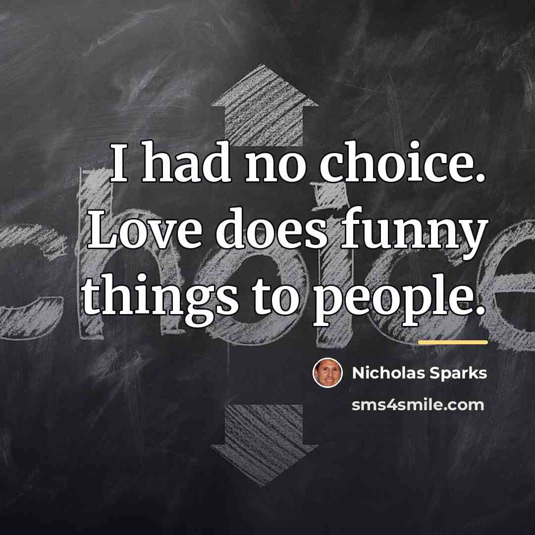 “I had no choice. Love does funny things to people.…” quote by Nicholas Sparks