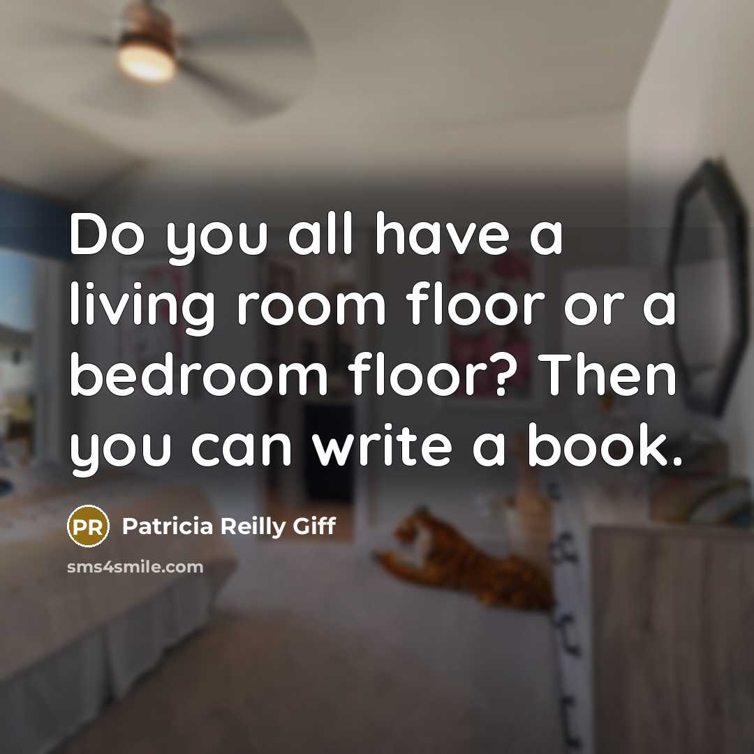 “Do you all have a living room floor or a…” quote by Patricia Reilly Giff