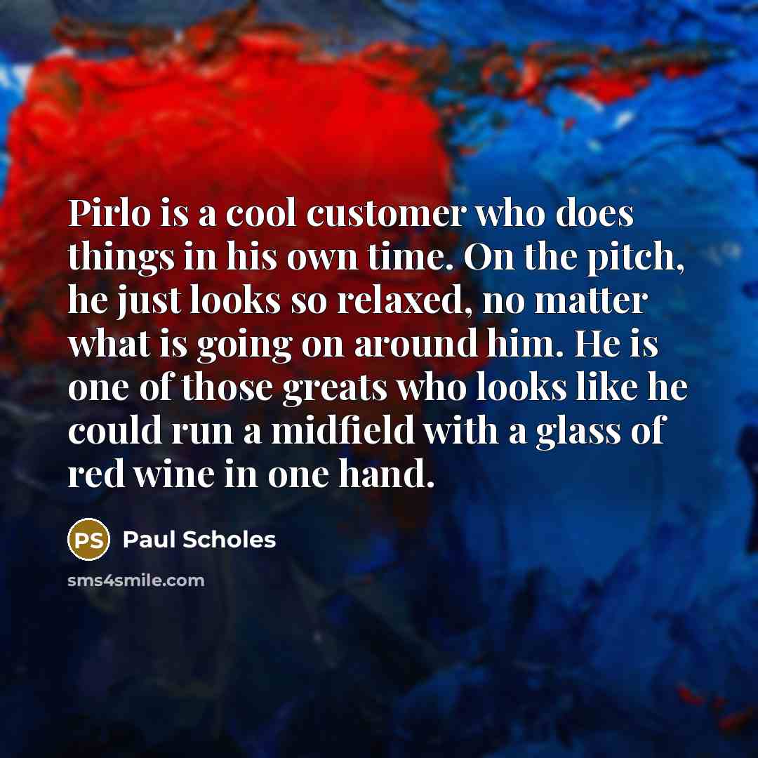“Pirlo is a cool customer who does things in his…” quote by Paul Scholes