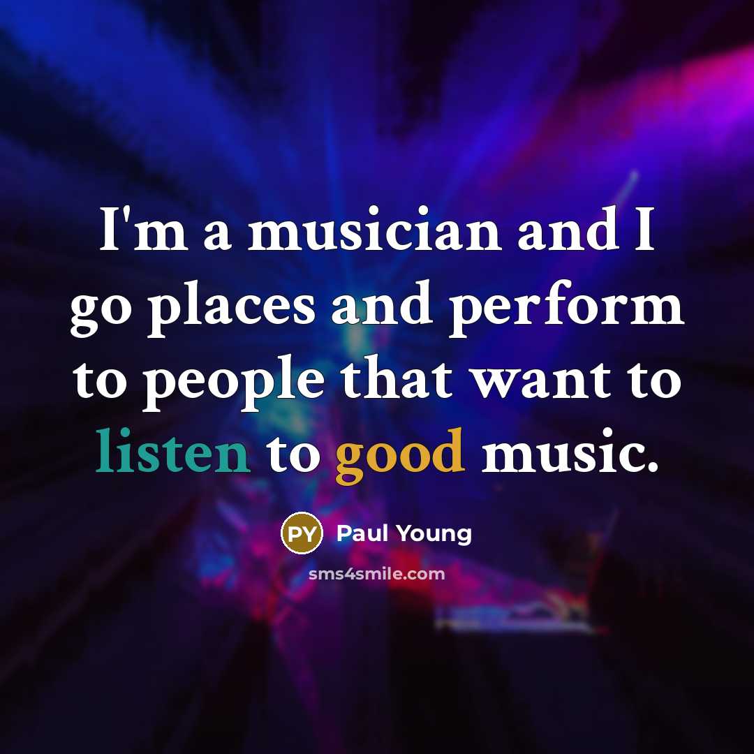 “I'm a musician and I go places and perform to…” quote by Paul Young