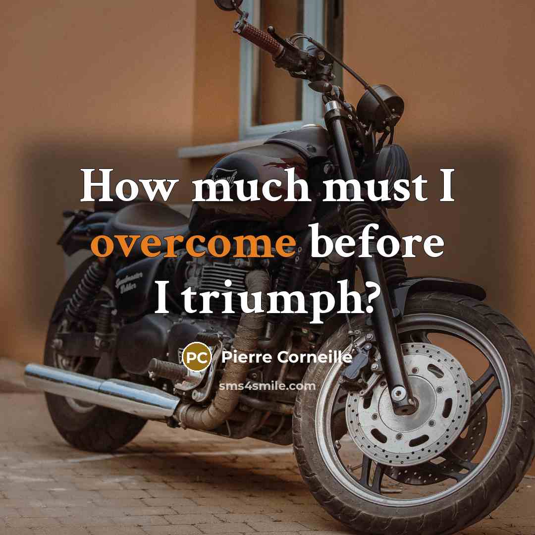 “How much must I overcome before I triumph?…” quote by Pierre Corneille