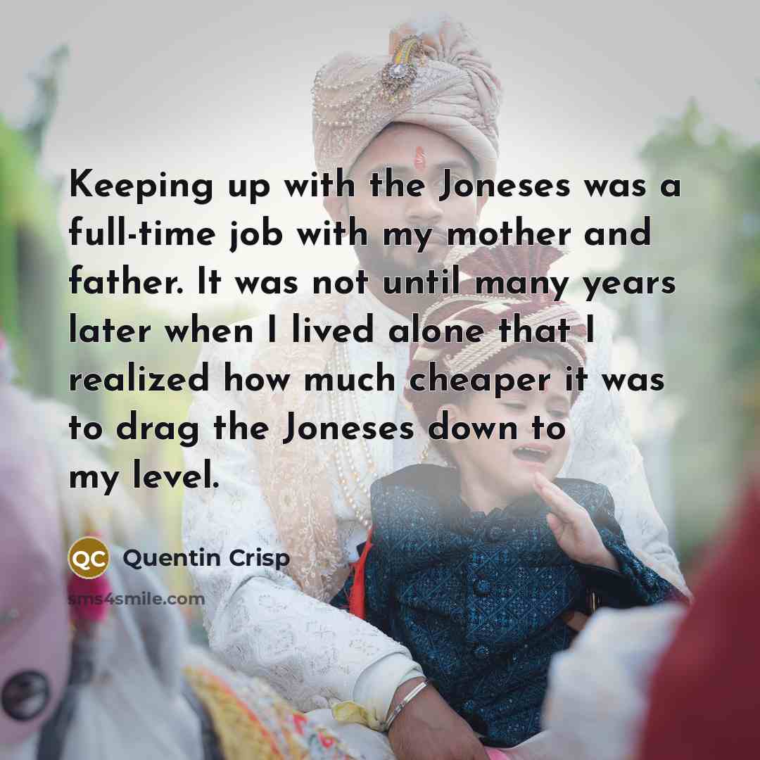 “Keeping up with the Joneses was a full-time job with…” quote by Quentin Crisp