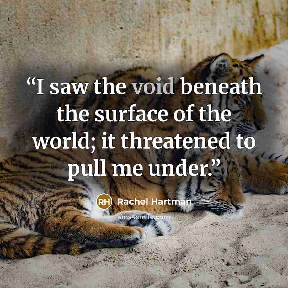 “I saw the void beneath the surface of the world; it threatened to pull me under.” quote by Rachel Hartman
