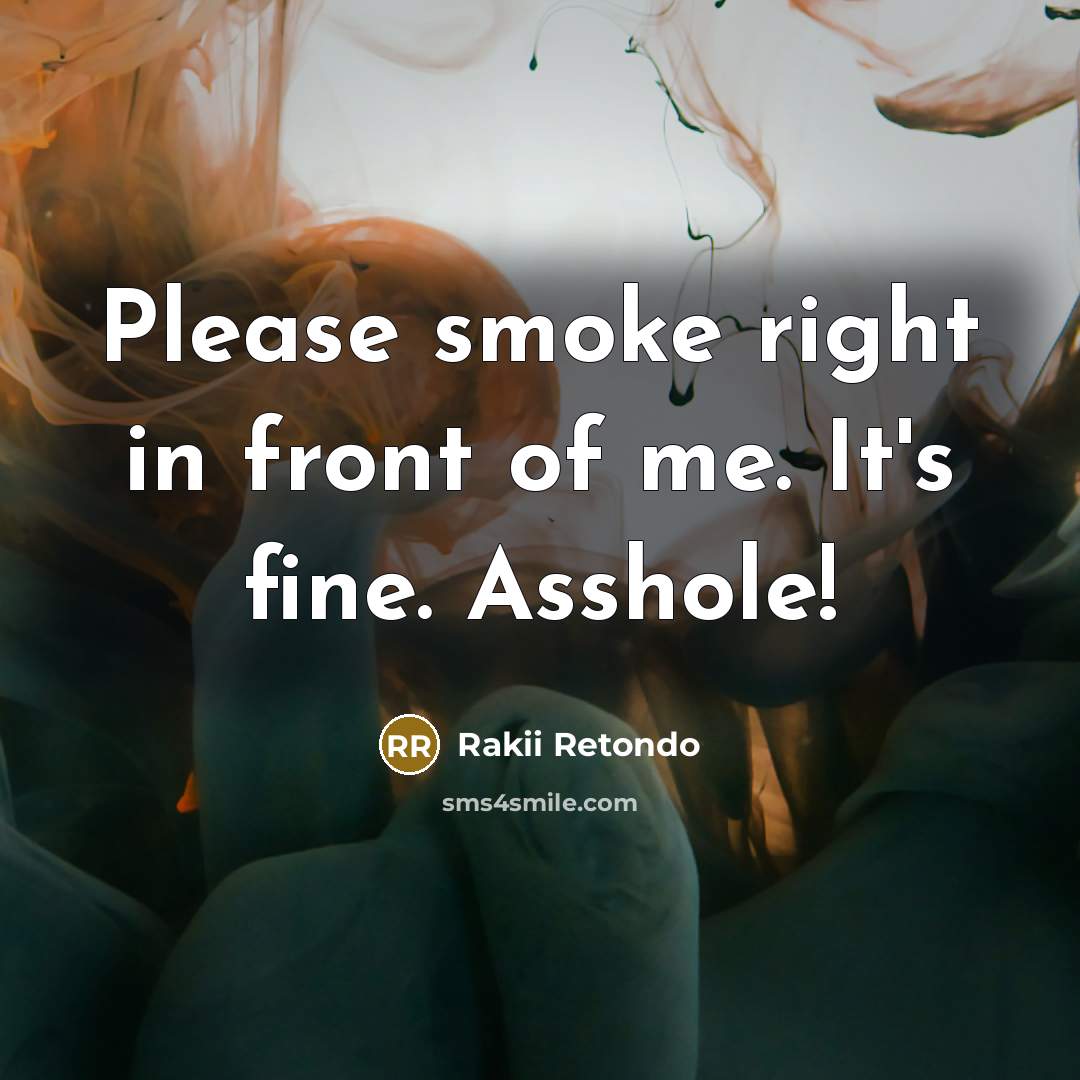 “Please smoke right in front of me. It's fine. Asshole!…” quote by Rakii Retondo