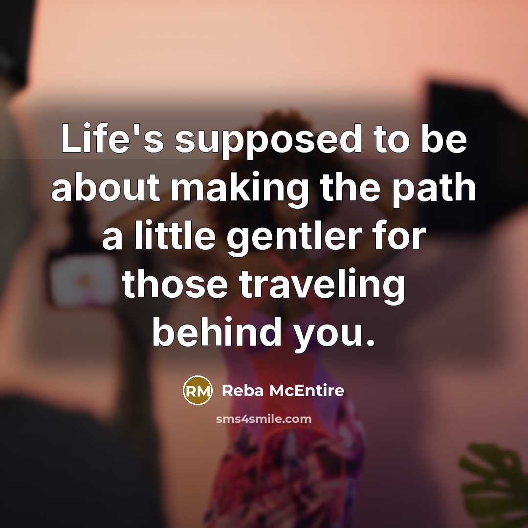 “Life's supposed to be about making the path a little…” quote by Reba McEntire