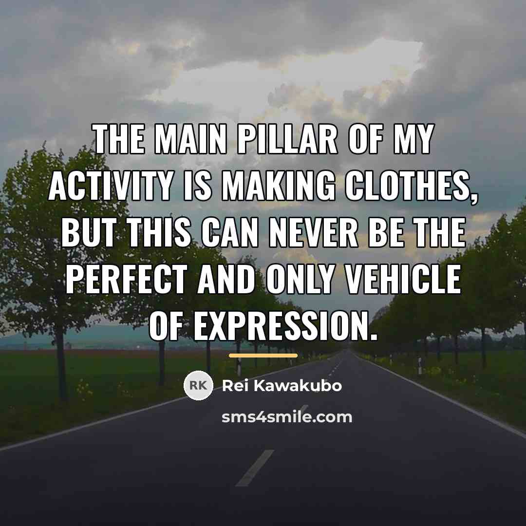 “The main pillar of my activity is making clothes, but…” quote by Rei Kawakubo