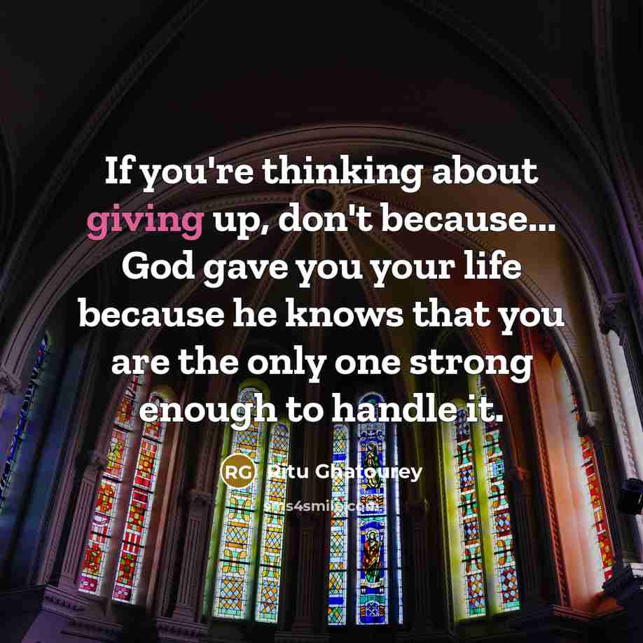 “If you're thinking about giving up, don't because... God gave…” quote by Ritu Ghatourey