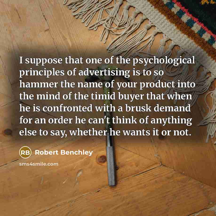 “I suppose that one of the psychological principles of advertising…” quote by Robert Benchley