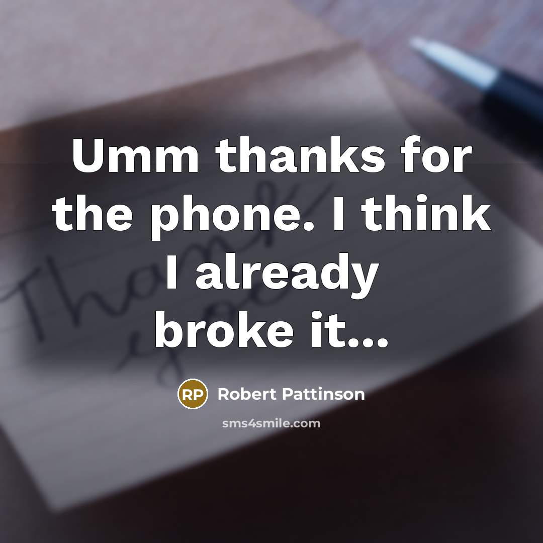 “Umm thanks for the phone. I think I already broke…” quote by Robert Pattinson