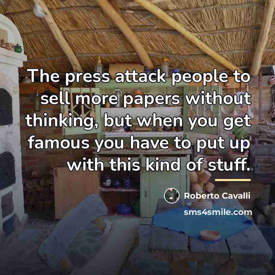 “The press attack people to sell more papers without thinking,…” quote by Roberto Cavalli