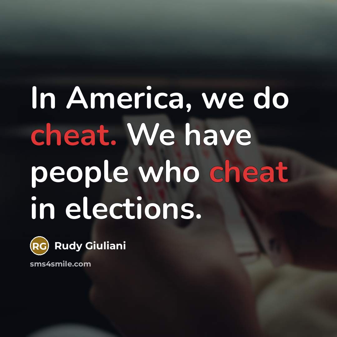 “In America, we do cheat. We have people who cheat…” quote by Rudy Giuliani