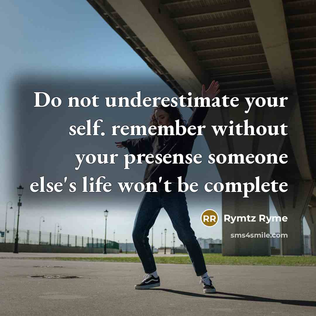 “Do not underestimate your self. remember without your presense someone…” quote by Rymtz Ryme