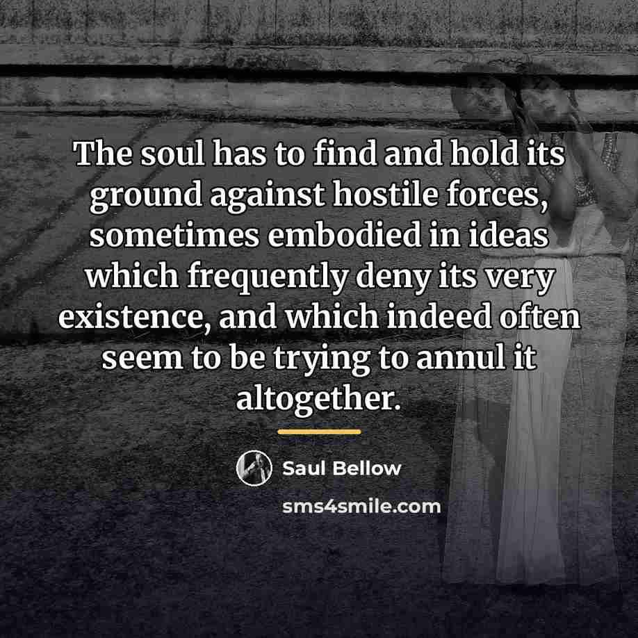 “The soul has to find and hold its ground against…” quote by Saul Bellow